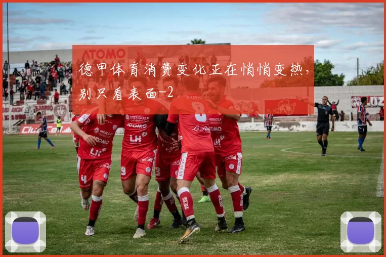 德甲体育消费变化正在悄悄变热,别只看表面
