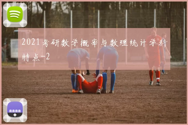 2021考研数学概率与数理统计学科特点